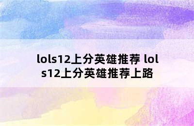 lols12上分英雄推荐 lols12上分英雄推荐上路